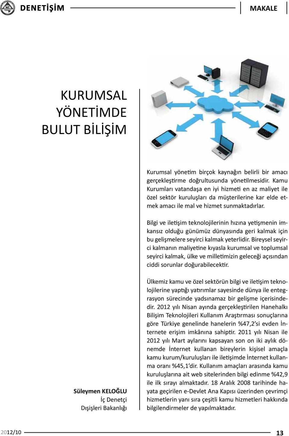 Bilgi ve iletişim teknolojilerinin hızına yetişmenin imkansız olduğu günümüz dünyasında geri kalmak için bu gelişmelere seyirci kalmak yeterlidir.