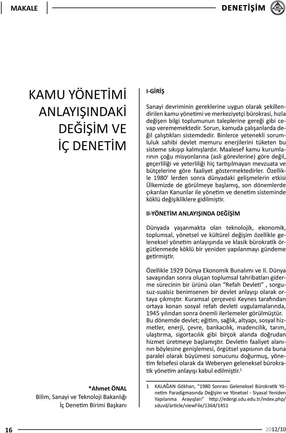 Binlerce yetenekli sorumluluk sahibi devlet memuru enerjilerini tüketen bu sisteme sıkışıp kalmışlardır.