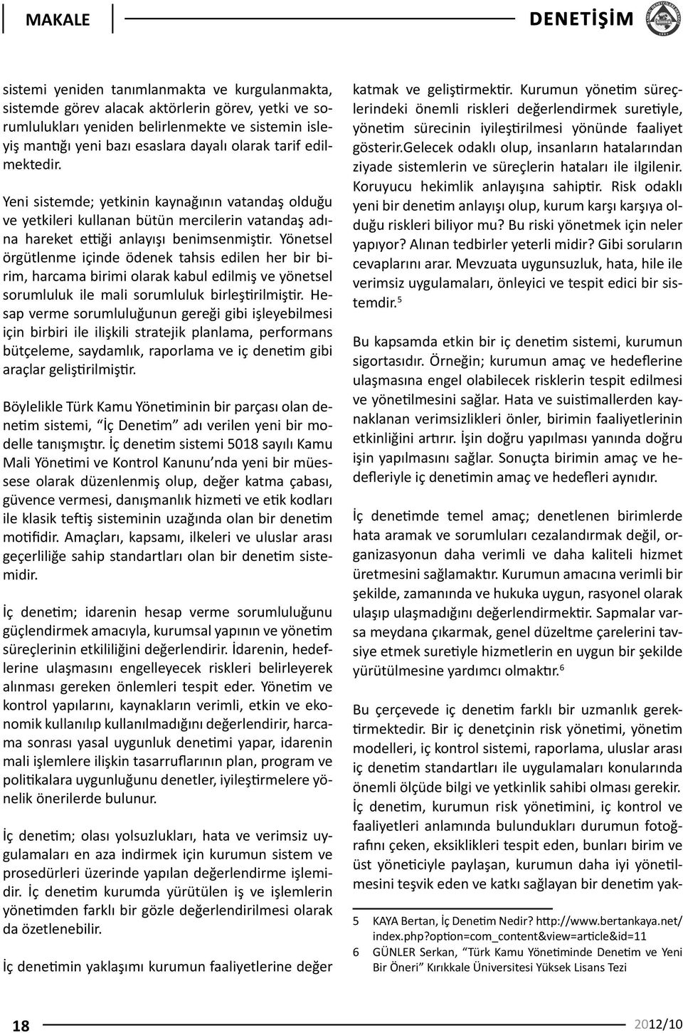 Yönetsel örgütlenme içinde ödenek tahsis edilen her bir birim, harcama birimi olarak kabul edilmiş ve yönetsel sorumluluk ile mali sorumluluk birleştirilmiştir.