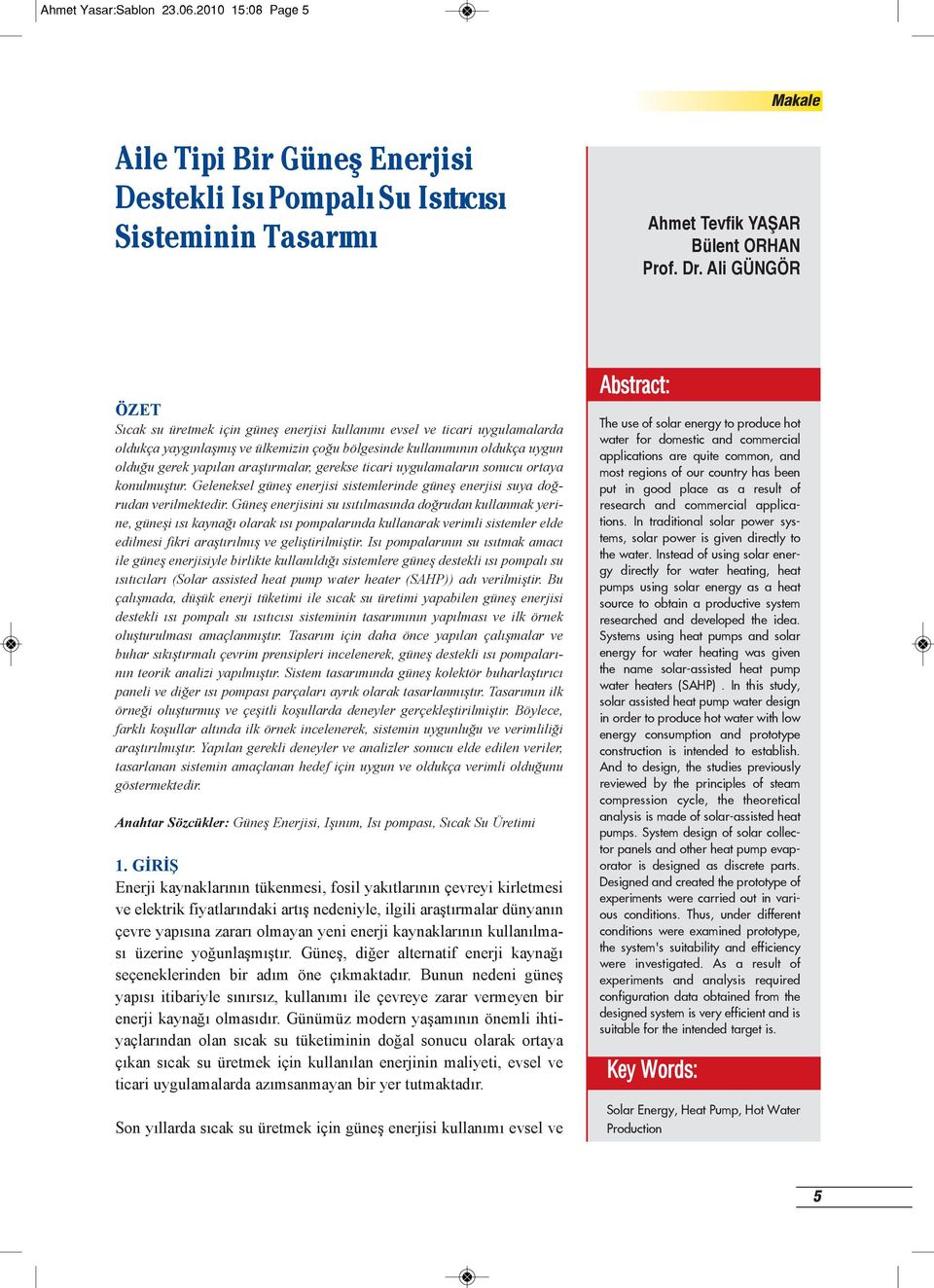 araştırmalar, gerekse ticari uygulamaların sonucu ortaya konulmuştur. Geleneksel güneş enerjisi sistemlerinde güneş enerjisi suya doğrudan verilmektedir.