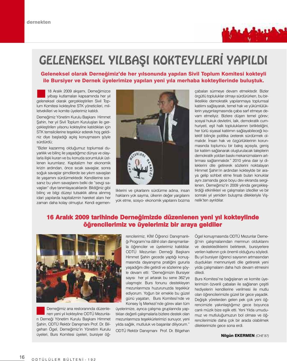 18 Aralık 2009 akşamı, Derneğimizce yılbaşı kutlamaları kapsamında her yıl geleneksel olarak gerçekleştirilen Sivil Toplum Komitesi kokteyline STK yöneticileri, milletvekilleri ve komite üyelerimiz