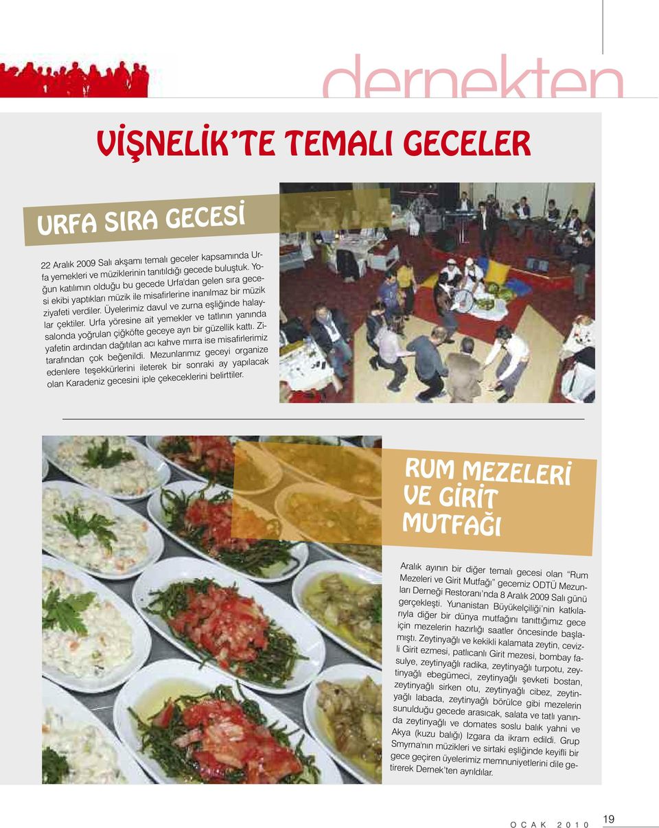 Urfa yöresine ait yemekler ve tatlının yanında salonda yoğrulan çiğköfte geceye ayrı bir güzellik kattı. Ziyafetin ardından dağıtılan acı kahve mırra ise misafirlerimiz tarafından çok beğenildi.