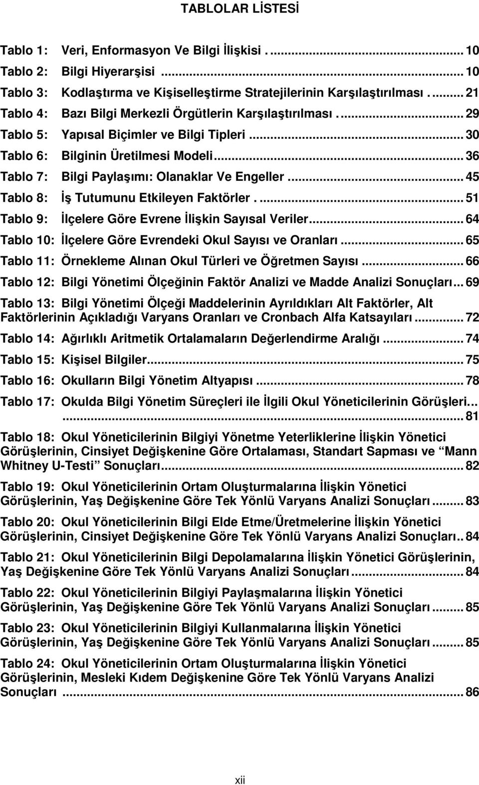 .. 36 Tablo 7: Bilgi Paylaşımı: Olanaklar Ve Engeller.... 45 Tablo 8: İş Tutumunu Etkileyen Faktörler.... 51 Tablo 9: İlçelere Göre Evrene İlişkin Sayısal Veriler.