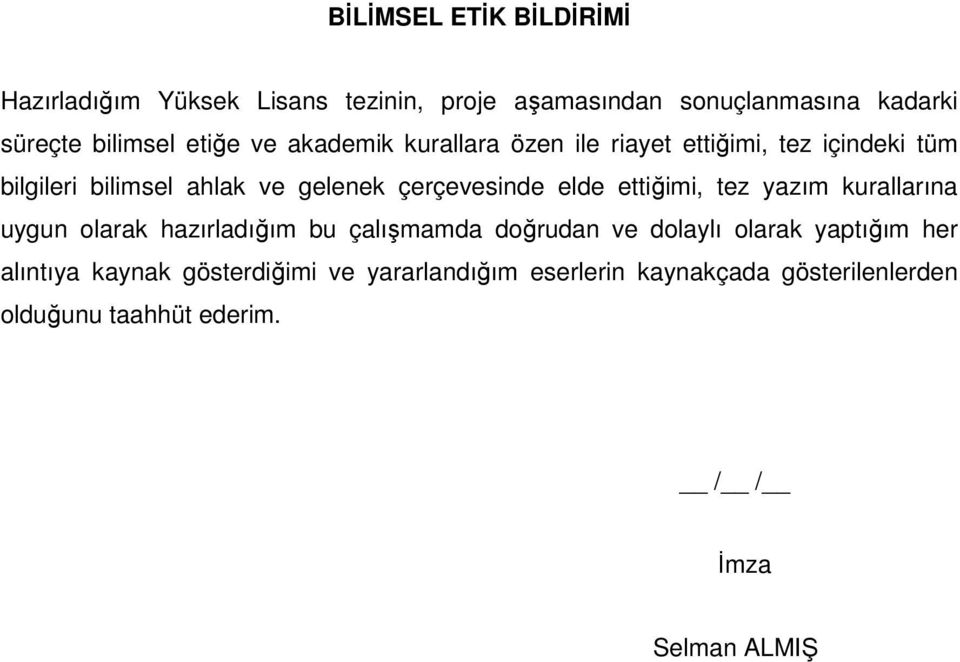 elde ettiğimi, tez yazım kurallarına uygun olarak hazırladığım bu çalışmamda doğrudan ve dolaylı olarak yaptığım her