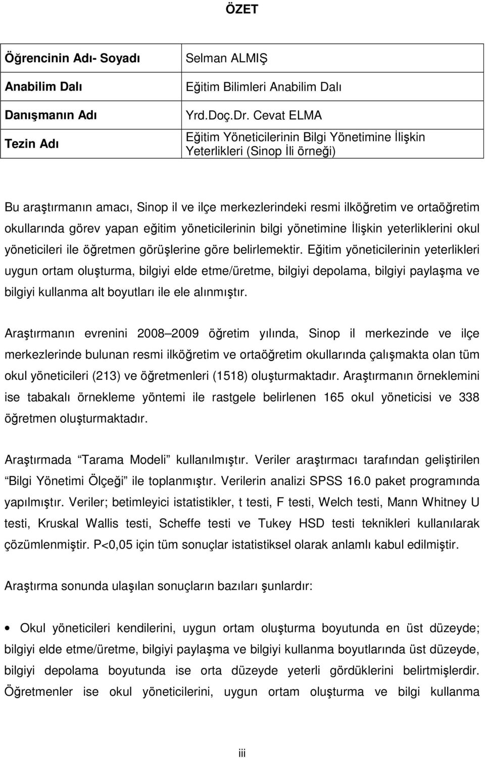 yapan eğitim yöneticilerinin bilgi yönetimine İlişkin yeterliklerini okul yöneticileri ile öğretmen görüşlerine göre belirlemektir.