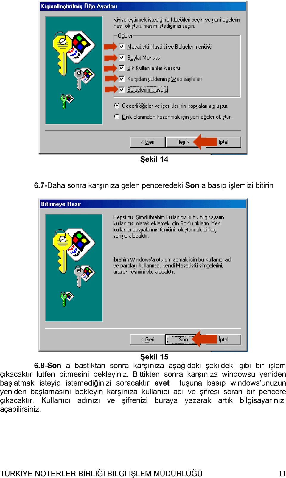 Bittikten sonra karşınıza windowsu yeniden başlatmak isteyip istemediğinizi soracaktır evet tuşuna basıp windows unuzun yeniden