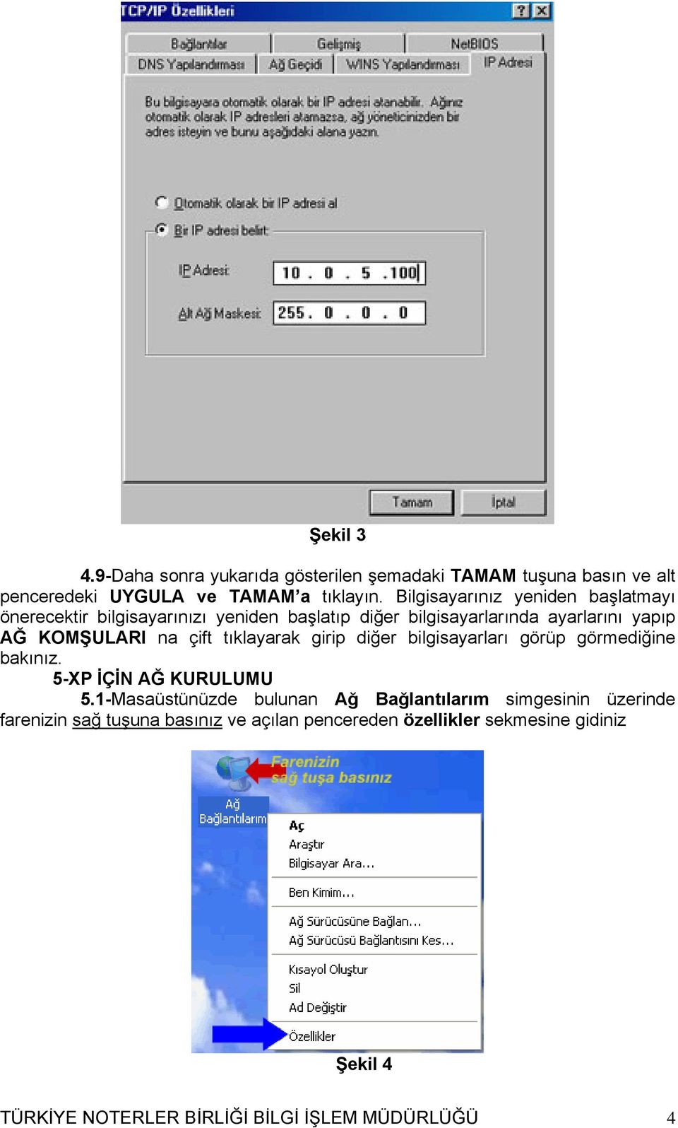 çift tıklayarak girip diğer bilgisayarları görüp görmediğine bakınız. 5-XP İÇİN AĞ KURULUMU 5.