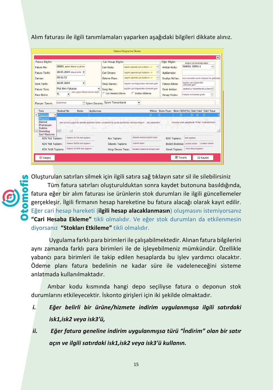 ürünlerin stok durumları ile ilgili güncellemeler gerçekleşir. İlgili firmanın hesap hareketine bu fatura alacağı olarak kayıt edilir.