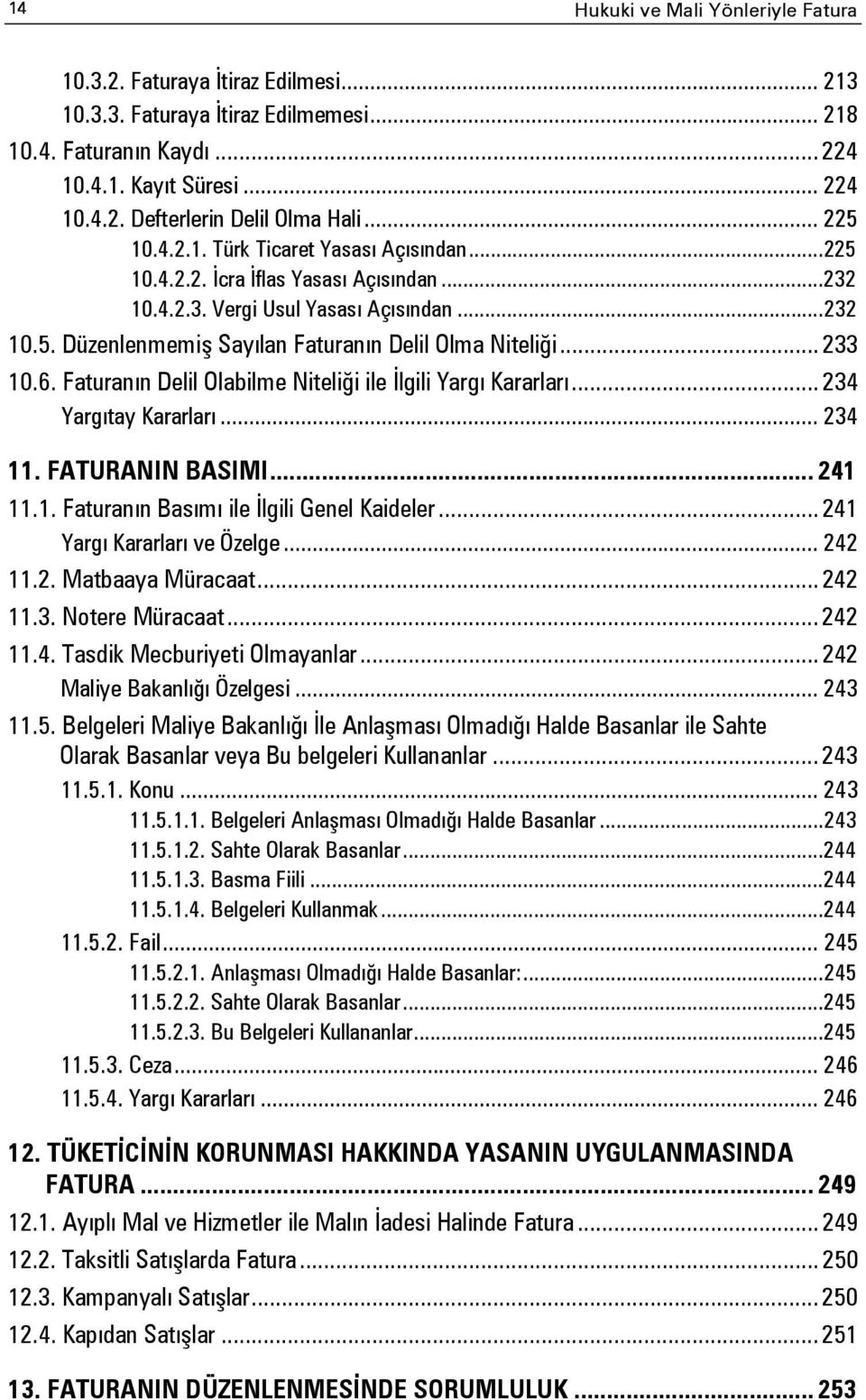 .. 233 10.6. Faturanın Delil Olabilme Niteliği ile İlgili Yargı Kararları... 234 Yargıtay Kararları... 234 11. FATURANIN BASIMI... 241 11.1. Faturanın Basımı ile İlgili Genel Kaideler.