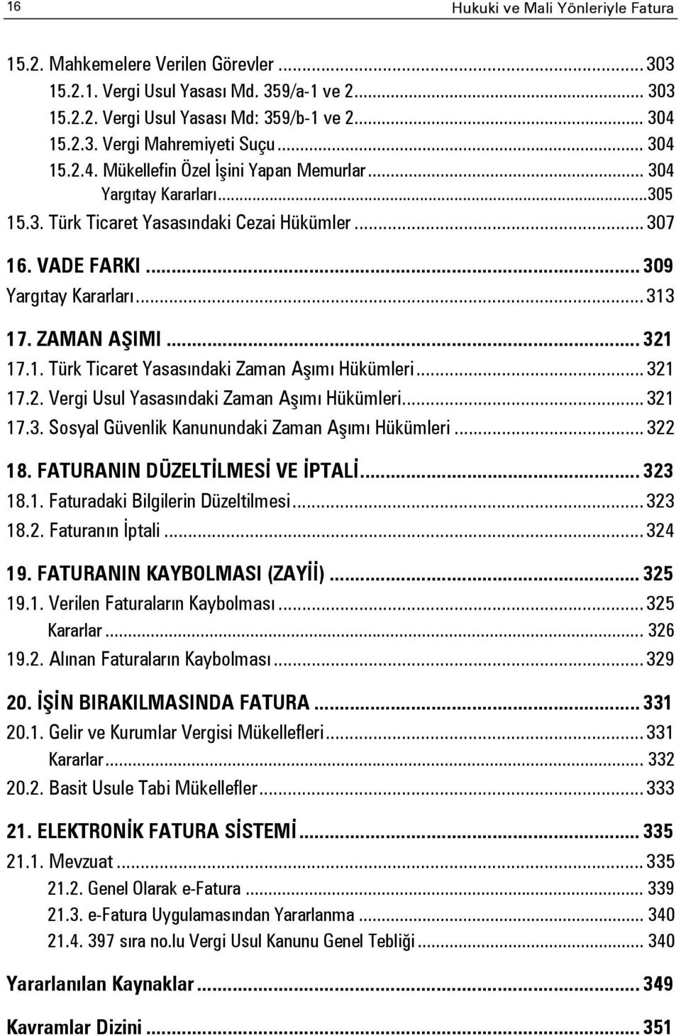 ZAMAN AŞIMI... 321 17.1. Türk Ticaret Yasasındaki Zaman Aşımı Hükümleri... 321 17.2. Vergi Usul Yasasındaki Zaman Aşımı Hükümleri... 321 17.3. Sosyal Güvenlik Kanunundaki Zaman Aşımı Hükümleri.