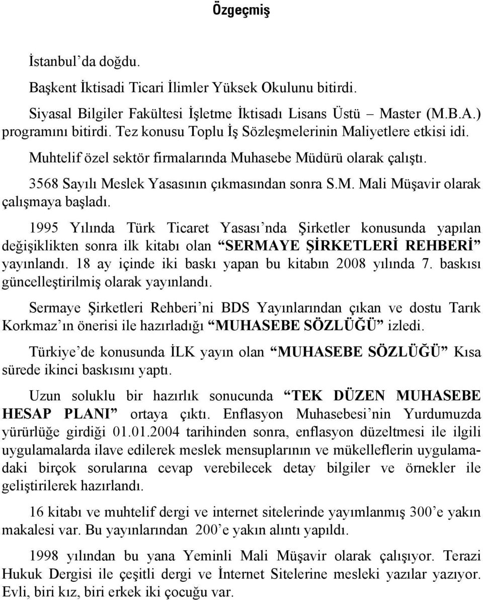 1995 Yılında Türk Ticaret Yasası nda Şirketler konusunda yapılan değişiklikten sonra ilk kitabı olan SERMAYE ŞİRKETLERİ REHBERİ yayınlandı. 18 ay içinde iki baskı yapan bu kitabın 2008 yılında 7.