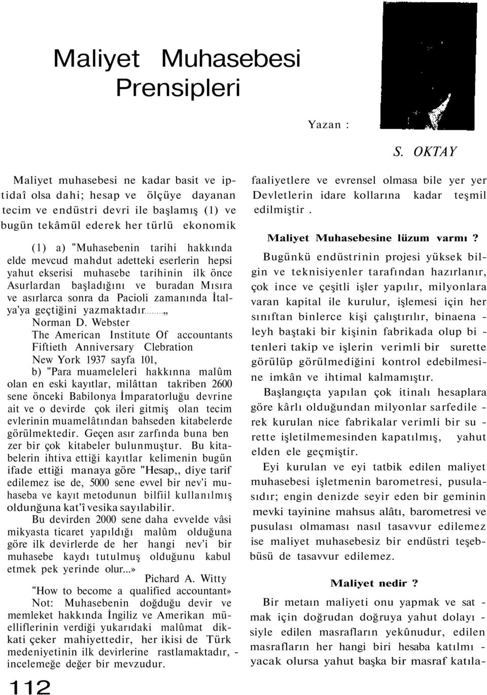 hakkında elde mevcud mahdut adetteki eserlerin hepsi yahut ekserisi muhasebe tarihinin ilk önce Asurlardan başladığını ve buradan Mısıra ve asırlarca sonra da Pacioli zamanında İtalya'ya geçtiğini