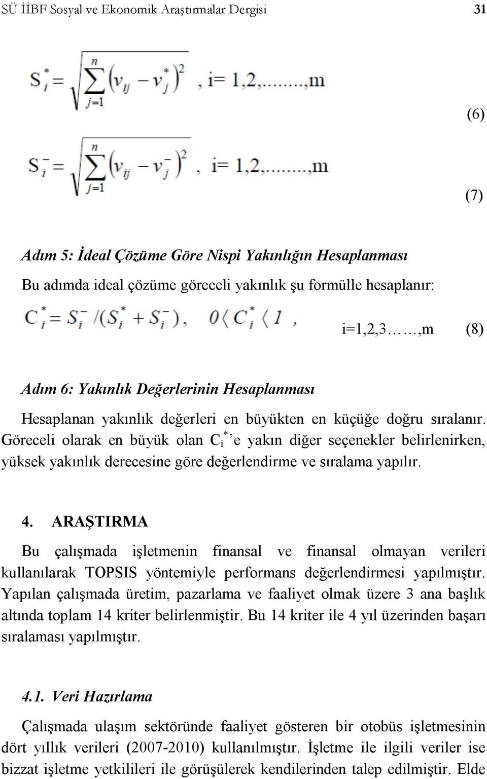 Göreceli olarak en büyük olan C i * e yakın diğer seçenekler belirlenirken, yüksek yakınlık derecesine göre değerlendirme ve sıralama yapılır. 4.