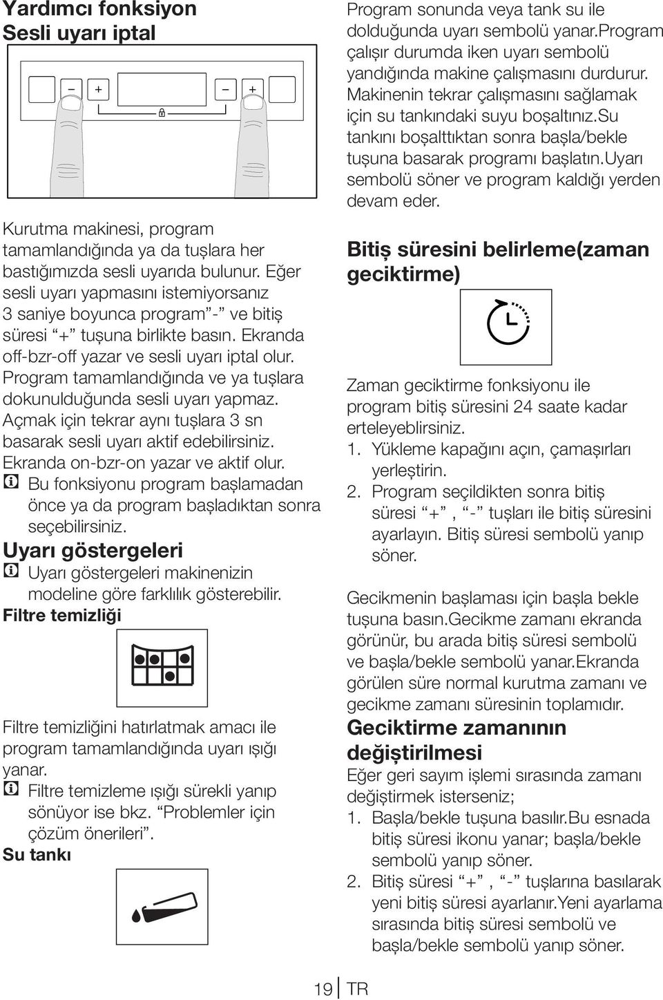 Program tamamlandığında ve ya tuşlara dokunulduğunda sesli uyarı yapmaz. Açmak için tekrar aynı tuşlara 3 sn basarak sesli uyarı aktif edebilirsiniz. Ekranda on-bzr-on yazar ve aktif olur.