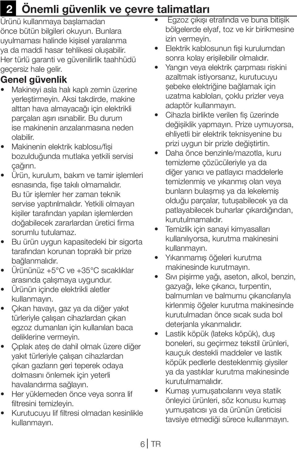 Her türlü garanti ve güvenilirlik taahhüdü geçersiz hale gelir. Elektrik kablosunun fişi kurulumdan sonra kolay erişilebilir olmalıdır.