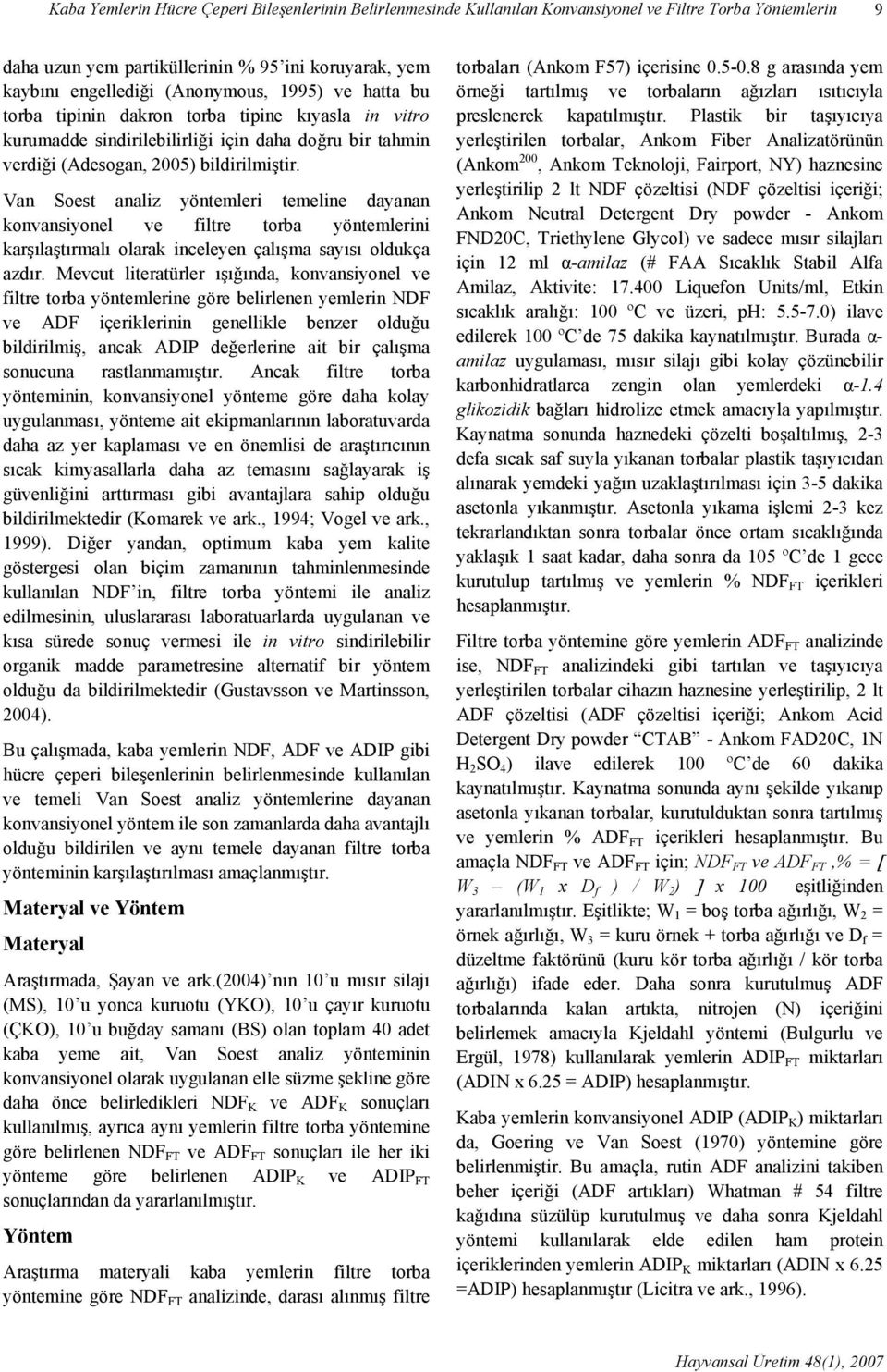 Van Soest analiz yöntemleri temeline dayanan konvansiyonel ve filtre torba yöntemlerini karşılaştırmalı olarak inceleyen çalışma sayısı oldukça azdır.