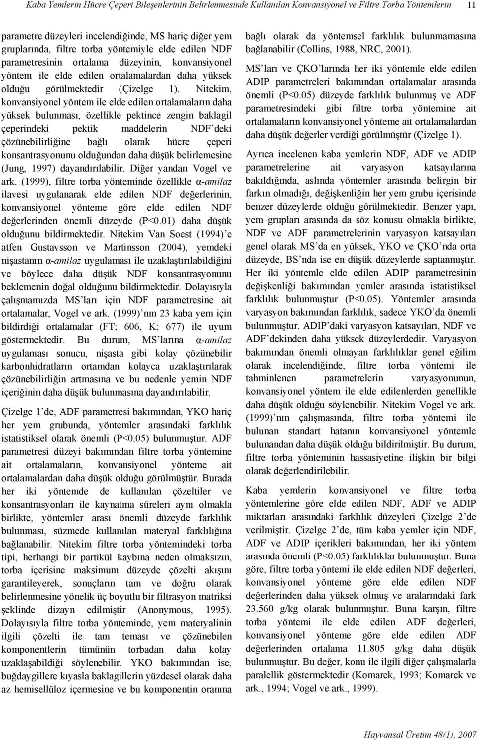 Nitekim, konvansiyonel yöntem ile elde edilen ortalamaların daha yüksek bulunması, özellikle pektince zengin baklagil çeperindeki pektik maddelerin NDF deki çözünebilirliğine bağlı olarak hücre