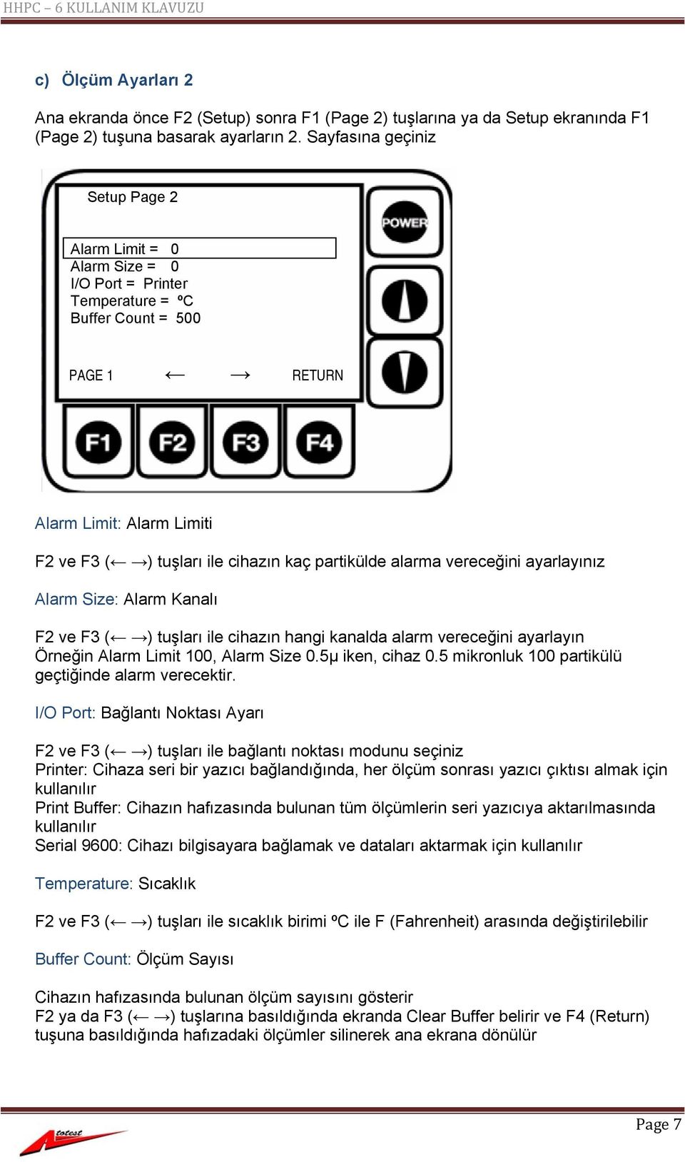 partikülde alarma vereceğini ayarlayınız Alarm Size: Alarm Kanalı F2 ve F3 ( ) tuşları ile cihazın hangi kanalda alarm vereceğini ayarlayın Örneğin Alarm Limit 100, Alarm Size 0.5µ iken, cihaz 0.