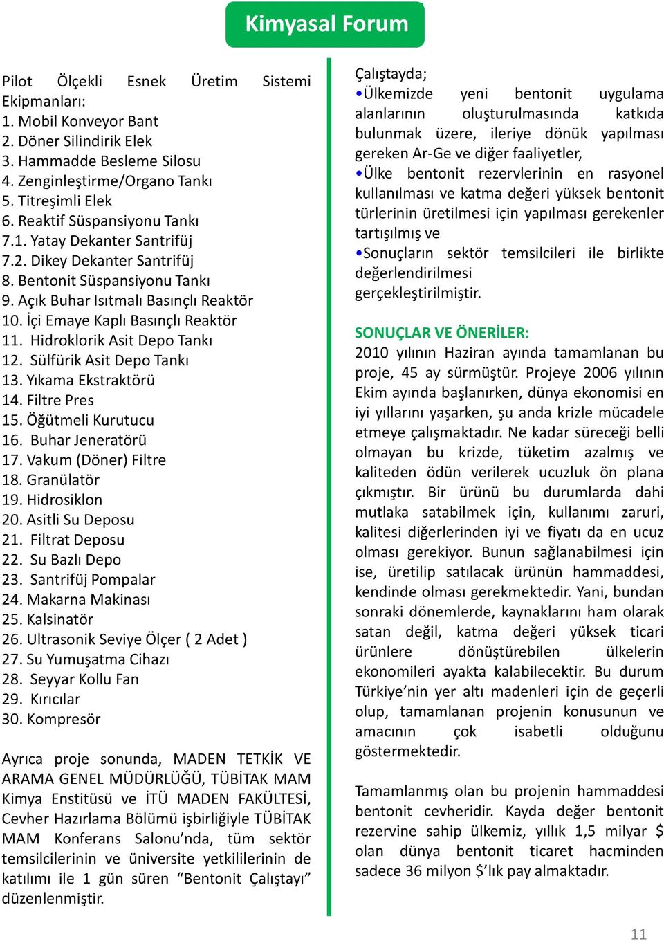 Hidroklorik Asit Depo Tankı 12. Sülfürik Asit Depo Tankı 13. Yıkama Ekstraktörü 14. Filtre Pres 15. Öğütmeli Kurutucu 16. Buhar Jeneratörü 17. Vakum(Döner) Filtre 18. Granülatör 19. Hidrosiklon 20.