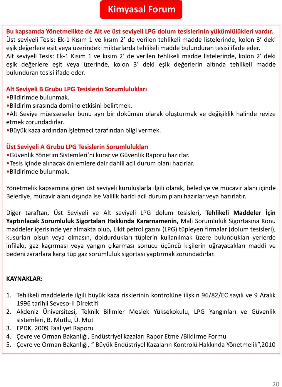 Alt seviyeli Tesis: Ek-1 Kısım 1 ve kısım 2 de verilen tehlikeli madde listelerinde, kolon 2 deki eşik değerlere eşit veya üzerinde, kolon 3 deki eşik değerlerin altında tehlikeli madde bulunduran