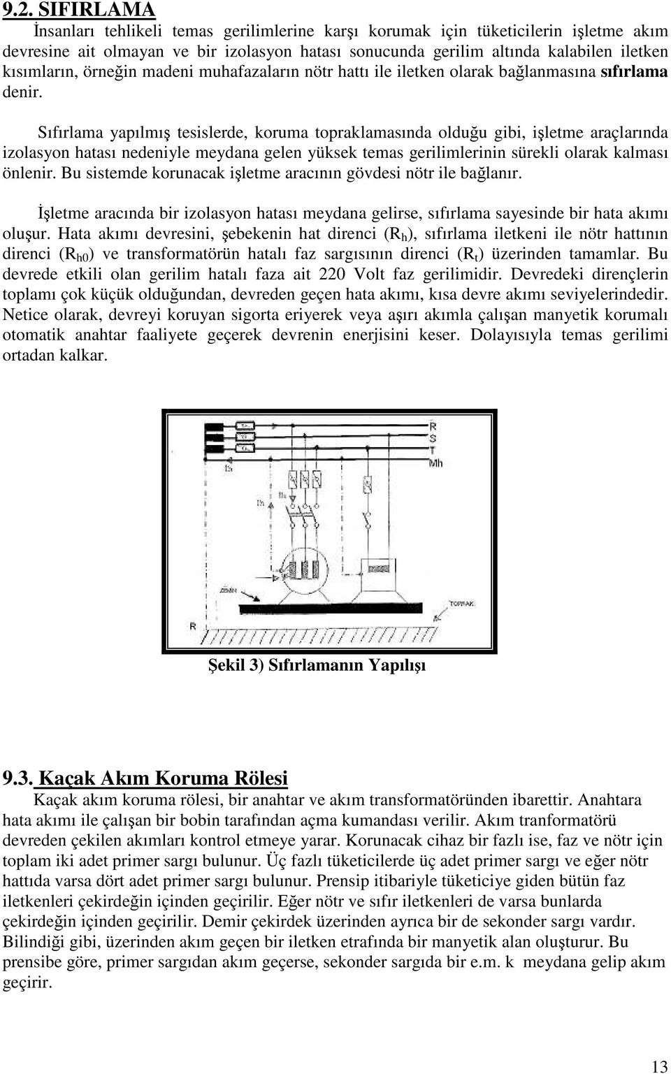 Sıfırlama yapılmı tesislerde, koruma topraklamasında olduu gibi, iletme araçlarında izolasyon hatası nedeniyle meydana gelen yüksek temas gerilimlerinin sürekli olarak kalması önlenir.