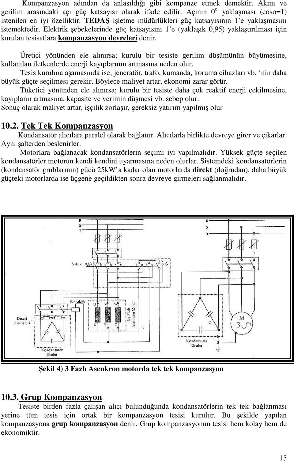 Üretici yönünden ele alınırsa; kurulu bir tesiste gerilim düümünün büyümesine, kullanılan iletkenlerde enerji kayıplarının artmasına neden olur.