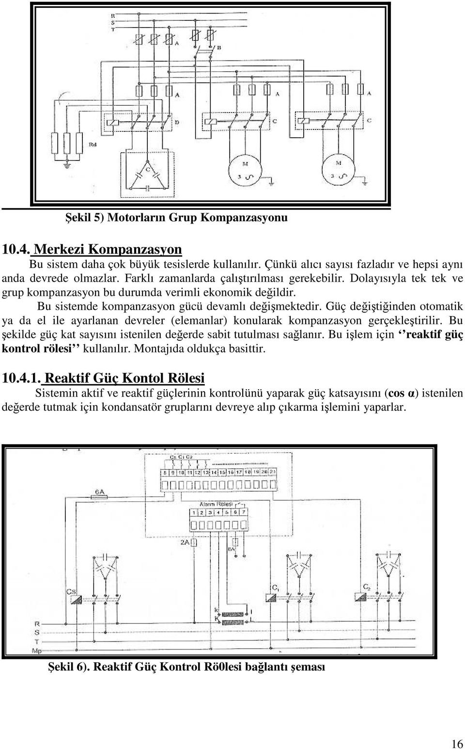 Güç deitiinden otomatik ya da el ile ayarlanan devreler (elemanlar) konularak kompanzasyon gerçekletirilir. Bu ekilde güç kat sayısını istenilen deerde sabit tutulması salanır.