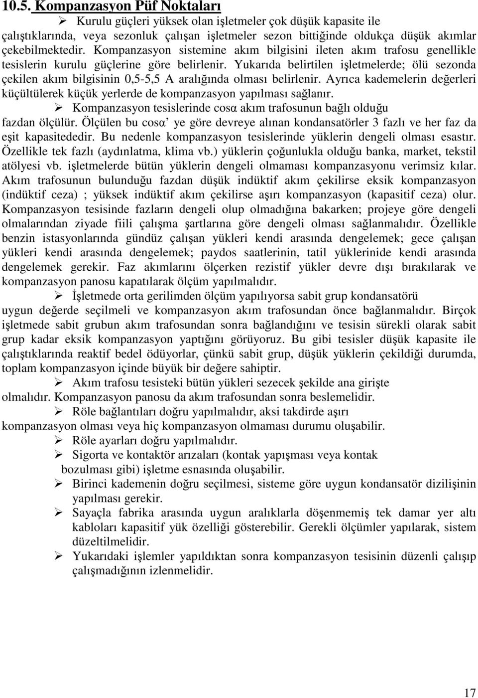 Yukarıda belirtilen iletmelerde; ölü sezonda çekilen akım bilgisinin 0,5-5,5 A aralıında olması belirlenir. Ayrıca kademelerin deerleri küçültülerek küçük yerlerde de kompanzasyon yapılması salanır.