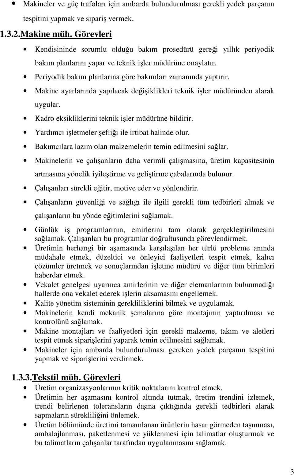 Makine ayarlarında yapılacak deiiklikleri teknik iler müdüründen alarak uygular. Kadro eksikliklerini teknik iler müdürüne bildirir. Yardımcı iletmeler eflii ile irtibat halinde olur.