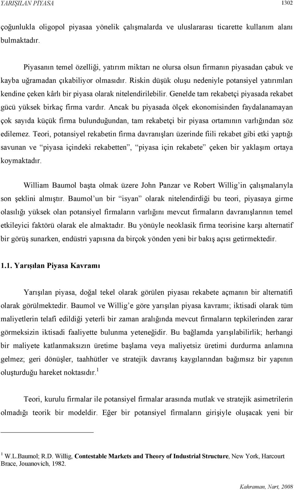 Riskin düşük oluşu nedeniyle potansiyel yatırımları kendine çeken kârlı bir piyasa olarak nitelendirilebilir. Genelde tam rekabetçi piyasada rekabet gücü yüksek birkaç firma vardır.