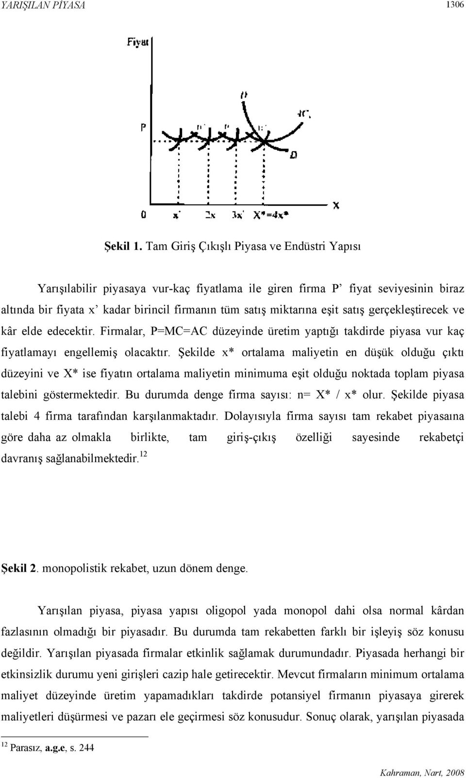 satış gerçekleştirecek ve kâr elde edecektir. Firmalar, P=MC=AC düzeyinde üretim yaptığı takdirde piyasa vur kaç fiyatlamayı engellemiş olacaktır.