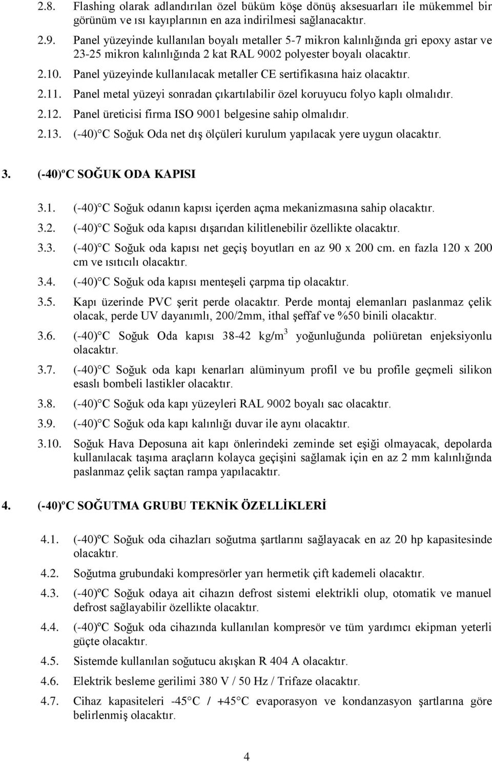 Panel yüzeyinde kullanılacak metaller CE sertifikasına haiz 2.11. Panel metal yüzeyi sonradan çıkartılabilir özel koruyucu folyo kaplı olmalıdır. 2.12.