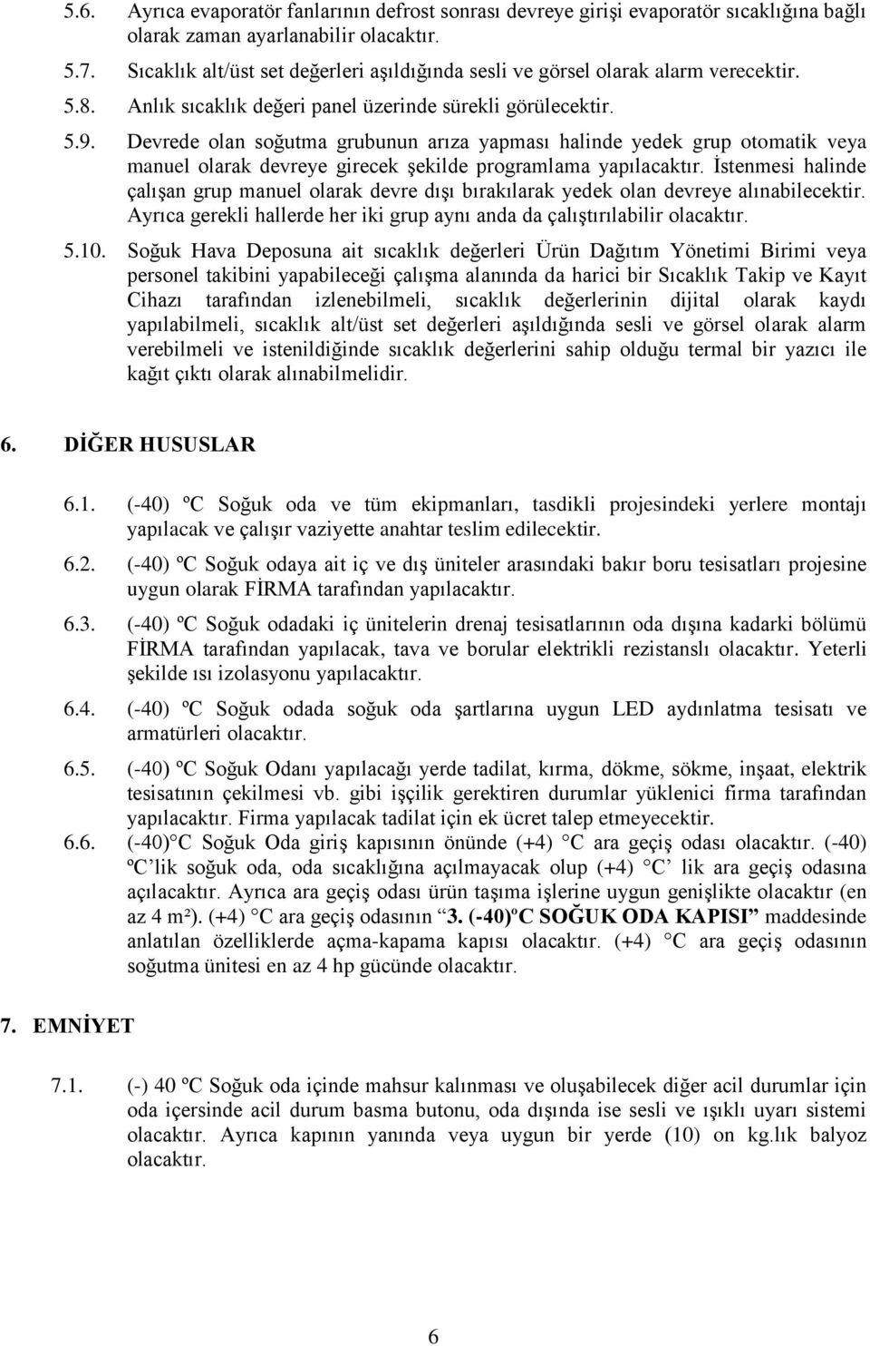 Devrede olan soğutma grubunun arıza yapması halinde yedek grup otomatik veya manuel olarak devreye girecek şekilde programlama yapılacaktır.