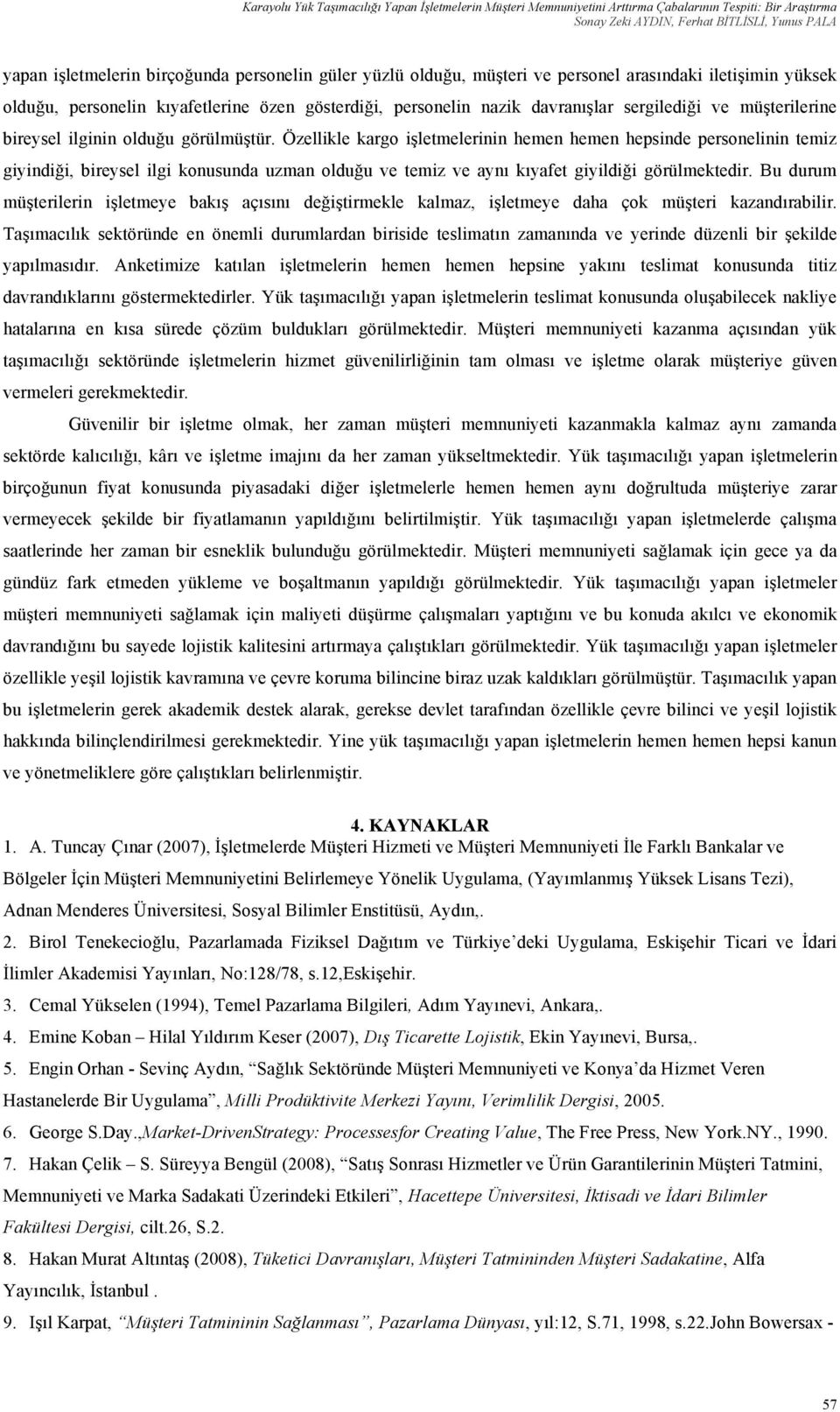 olduğu görülmüştür. Özellikle kargo işletmelerinin hemen hemen hepsinde personelinin temiz giyindiği, bireysel ilgi konusunda uzman olduğu ve temiz ve aynı kıyafet giyildiği görülmektedir.