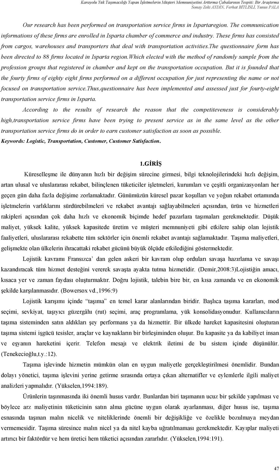 These firms has consisted from cargos, warehouses and transporters that deal with transportation activities.the questionnaire form has been directed to 88 firms located in Isparta region.