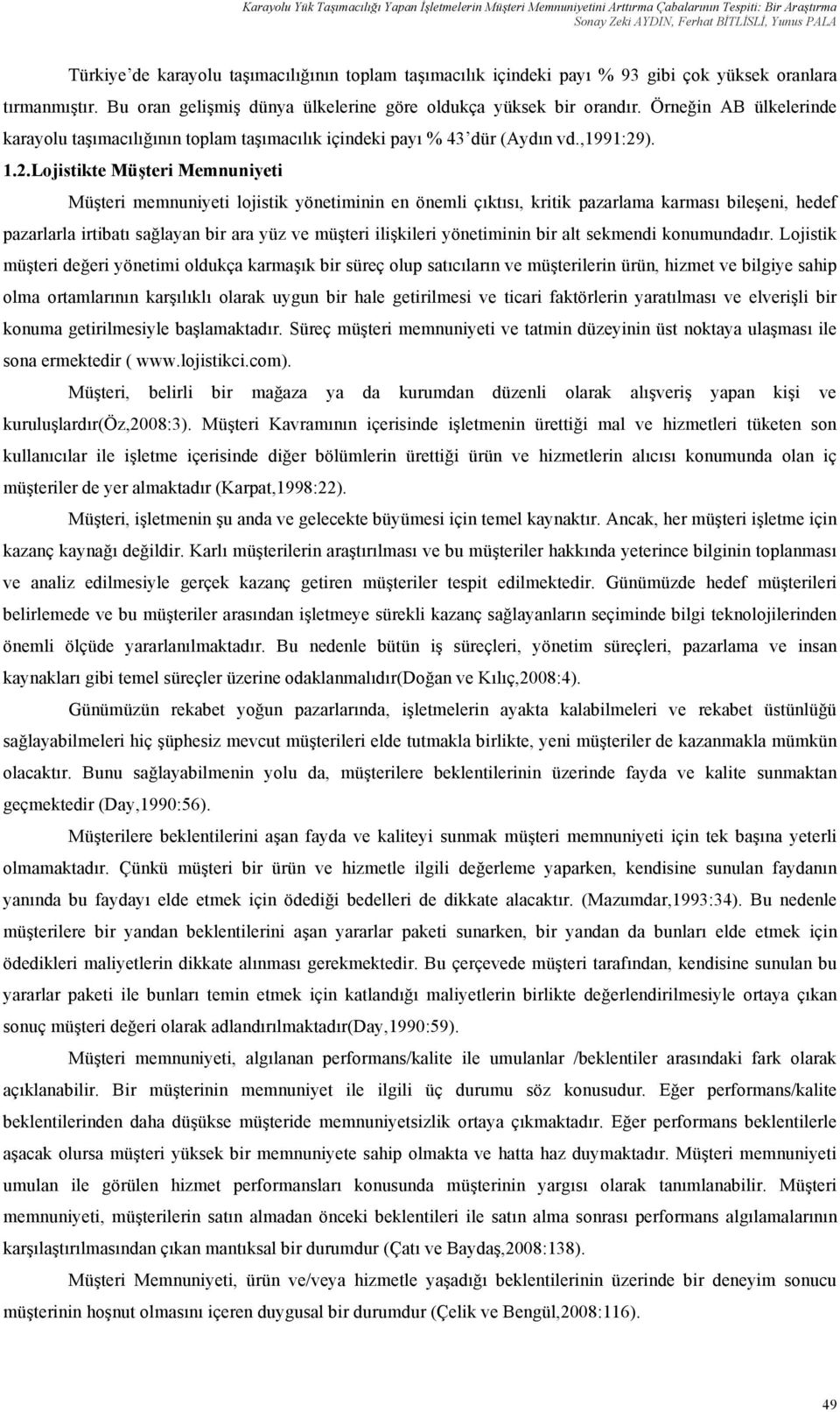 Örneğin AB ülkelerinde karayolu taşımacılığının toplam taşımacılık içindeki payı % 43 dür (Aydın vd.,1991:29