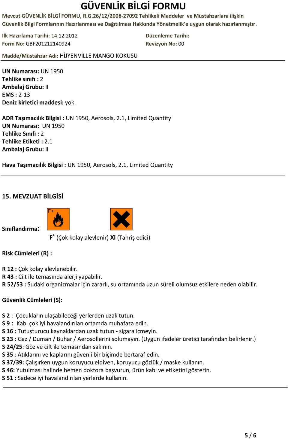 MEVZUAT BİLGİSİ Sınıflandırma: F + (Çok kolay alevlenir) Xi (Tahriş edici) Risk Cümleleri (R) : R 12 : Çok kolay alevlenebilir. R 43 : Cilt ile temasında alerji yapabilir.