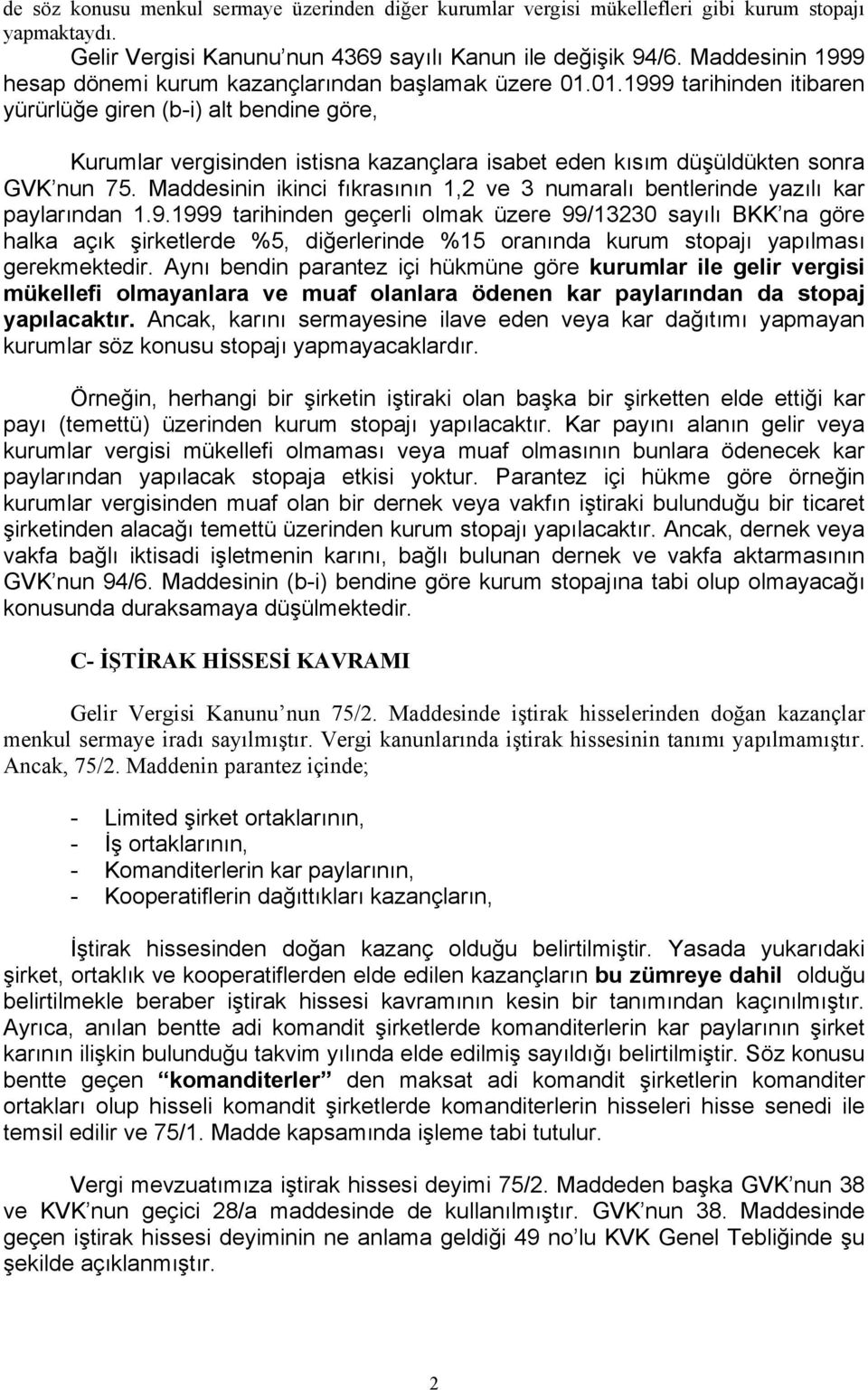 01.1999 tarihinden itibaren yürürlüğe giren (b-i) alt bendine göre, Kurumlar vergisinden istisna kazançlara isabet eden kısım düşüldükten sonra GVK nun 75.