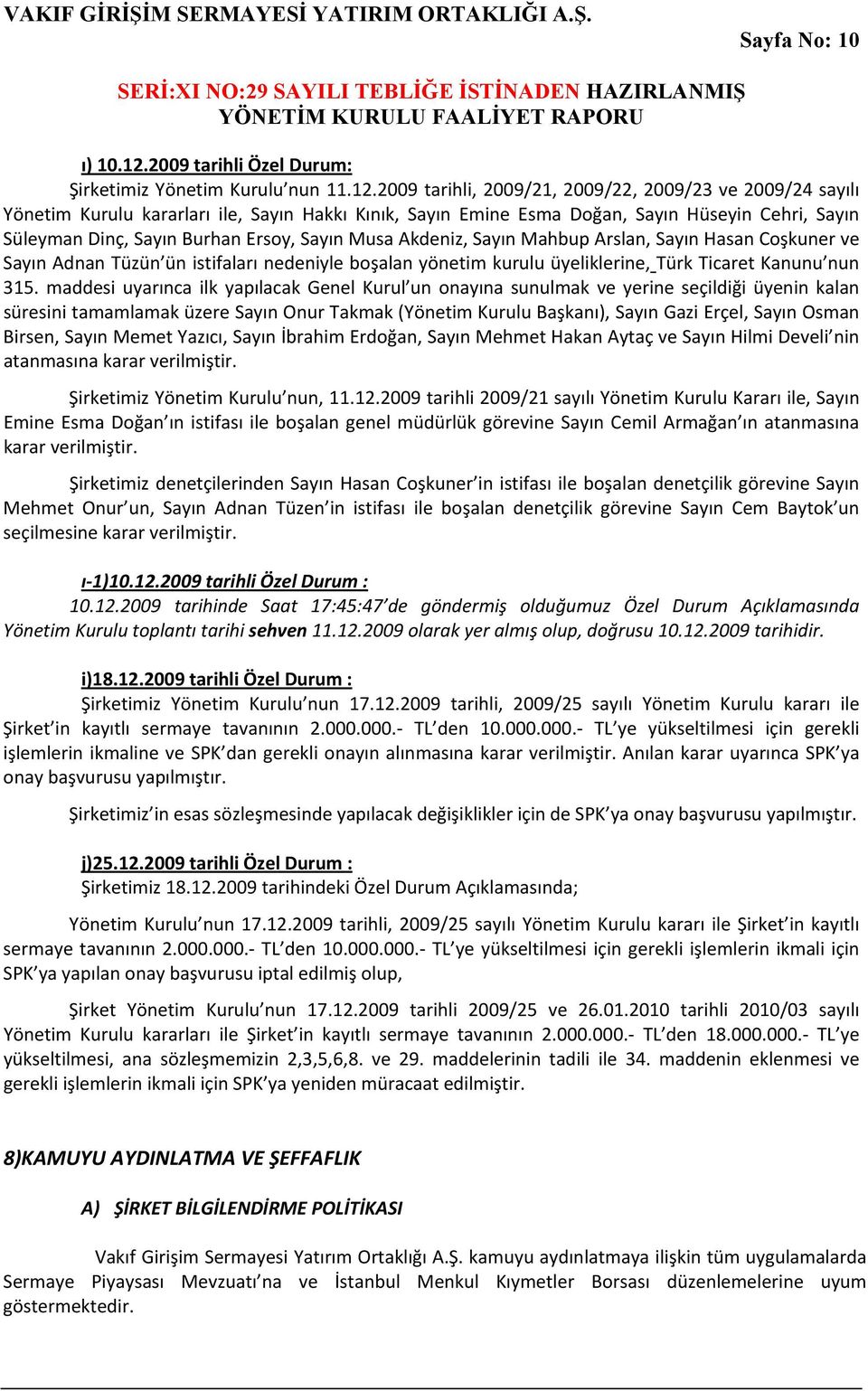 2009 tarihli, 2009/21, 2009/22, 2009/23 ve 2009/24 sayılı Yönetim Kurulu kararları ile, Sayın Hakkı Kınık, Sayın Emine Esma Doğan, Sayın Hüseyin Cehri, Sayın Süleyman Dinç, Sayın Burhan Ersoy, Sayın