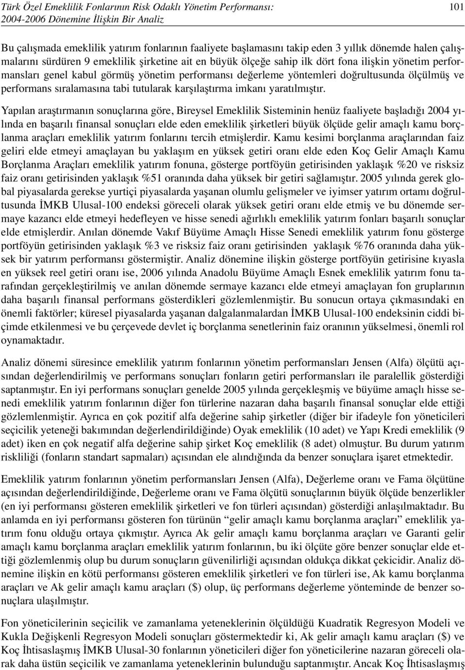 ölçülmüş ve performans sıralamasına tabi tutularak karşılaştırma imkanı yaratılmıştır.