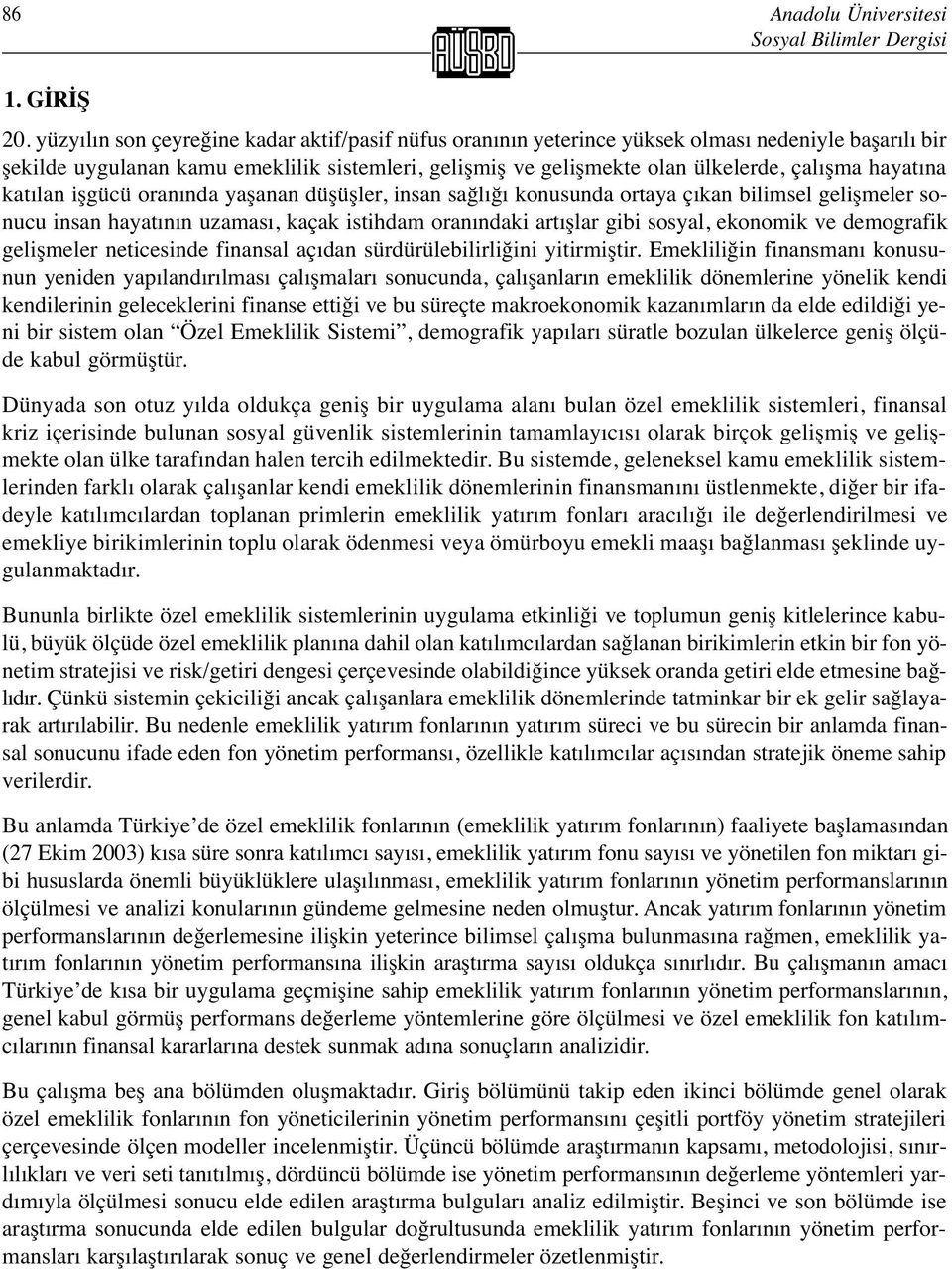 hayatına katılan işgücü oranında yaşanan düşüşler, insan sağlığı konusunda ortaya çıkan bilimsel gelişmeler sonucu insan hayatının uzaması, kaçak istihdam oranındaki artışlar gibi sosyal, ekonomik ve