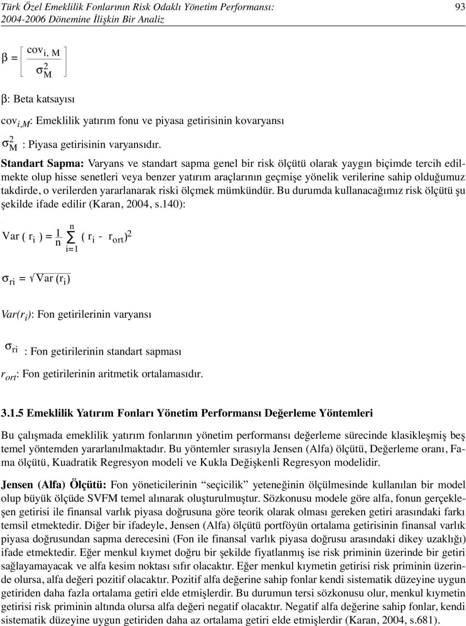 Standart Sapma: Varyans ve standart sapma genel bir risk ölçütü olarak yaygın biçimde tercih edilmekte olup hisse senetleri veya benzer yatırım araçlarının geçmişe yönelik verilerine sahip olduğumuz