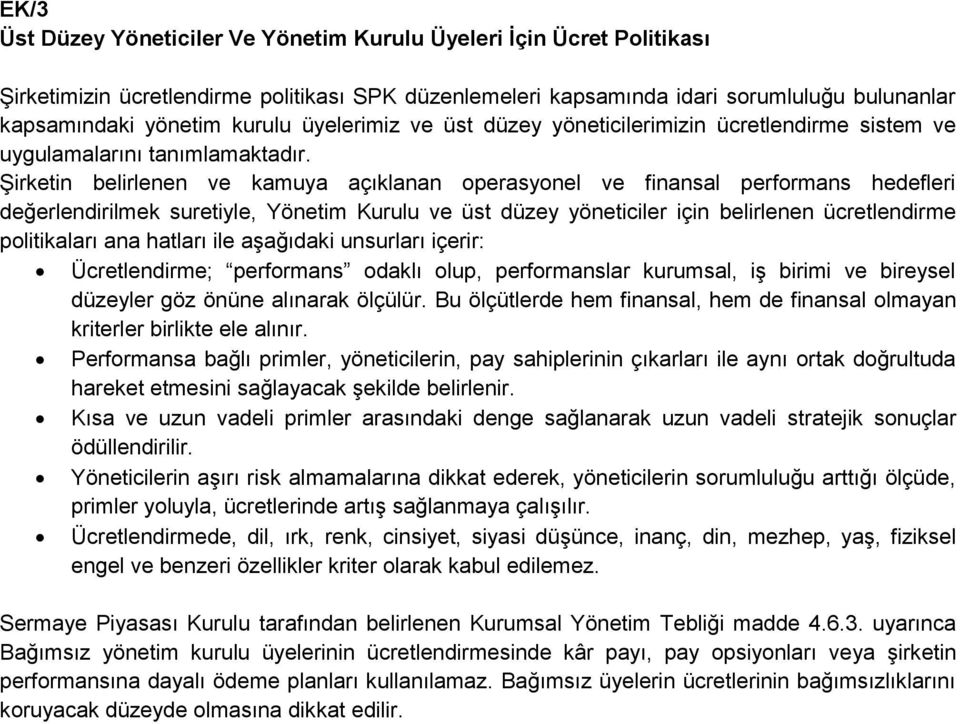 Şirketin belirlenen ve kamuya açıklanan operasyonel ve finansal performans hedefleri değerlendirilmek suretiyle, Yönetim Kurulu ve üst düzey yöneticiler için belirlenen ücretlendirme politikaları ana