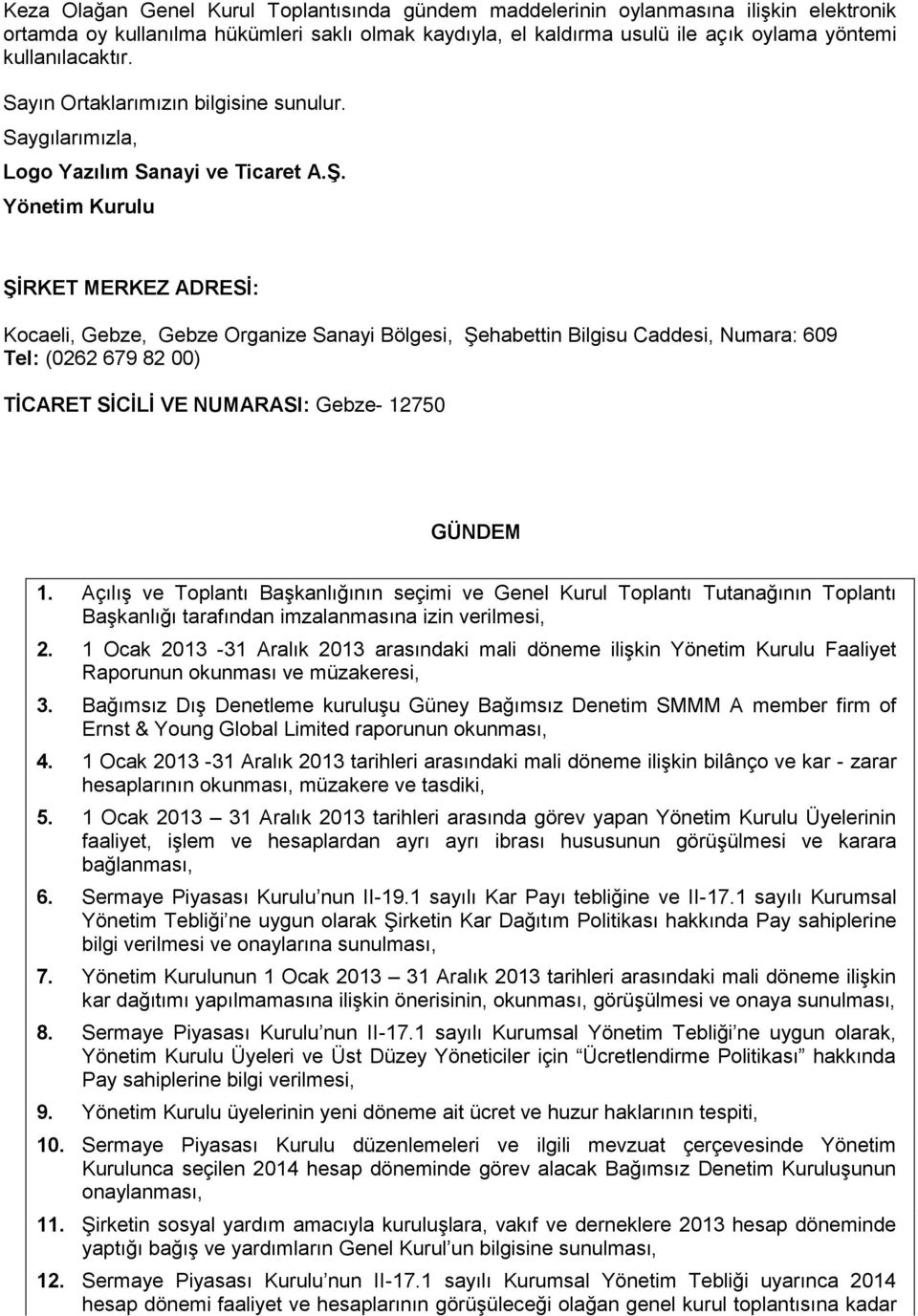 Yönetim Kurulu ŞİRKET MERKEZ ADRESİ: Kocaeli, Gebze, Gebze Organize Sanayi Bölgesi, Şehabettin Bilgisu Caddesi, Numara: 609 Tel: (0262 679 82 00) TİCARET SİCİLİ VE NUMARASI: Gebze- 12750 GÜNDEM 1.