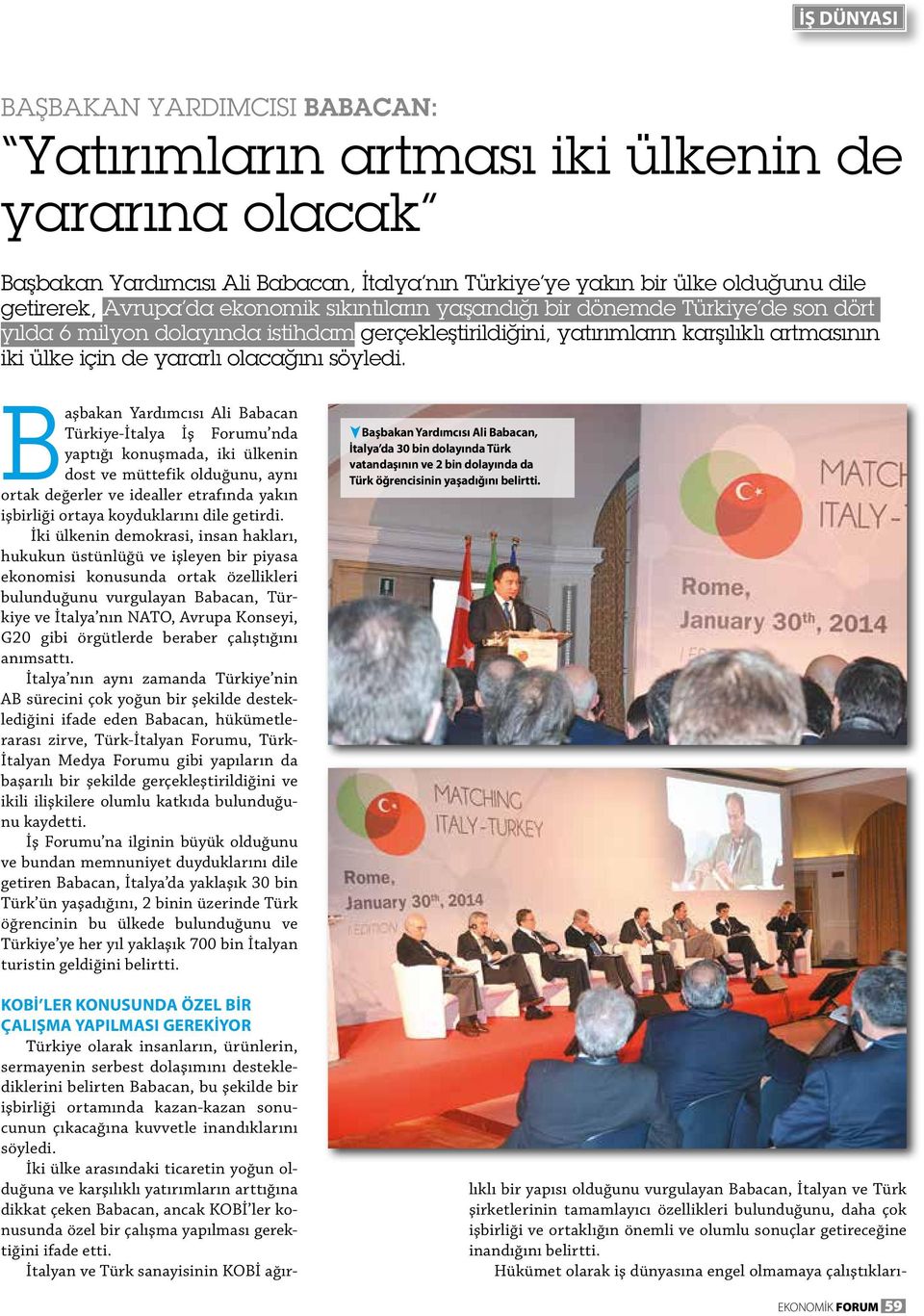 Başbakan Yardımcısı Ali Babacan Türkiye-İtalya İş Forumu nda yaptığı konuşmada, iki ülkenin dost ve müttefik olduğunu, aynı ortak değerler ve idealler etrafında yakın işbirliği ortaya koyduklarını