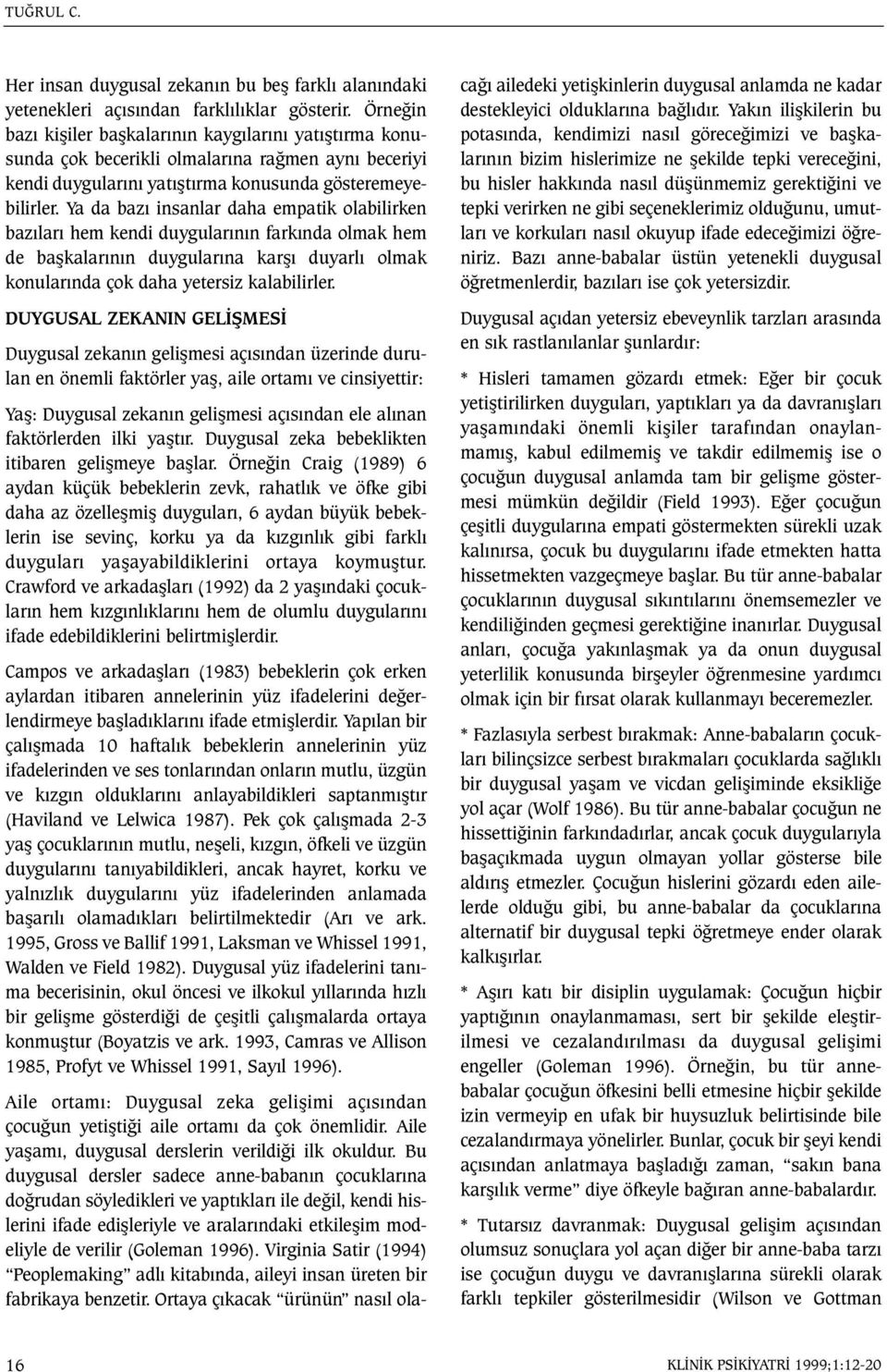 Ya da bazý insanlar daha empatik olabilirken bazýlarý hem kendi duygularýnýn farkýnda olmak hem de baþkalarýnýn duygularýna karþý duyarlý olmak konularýnda çok daha yetersiz kalabilirler.