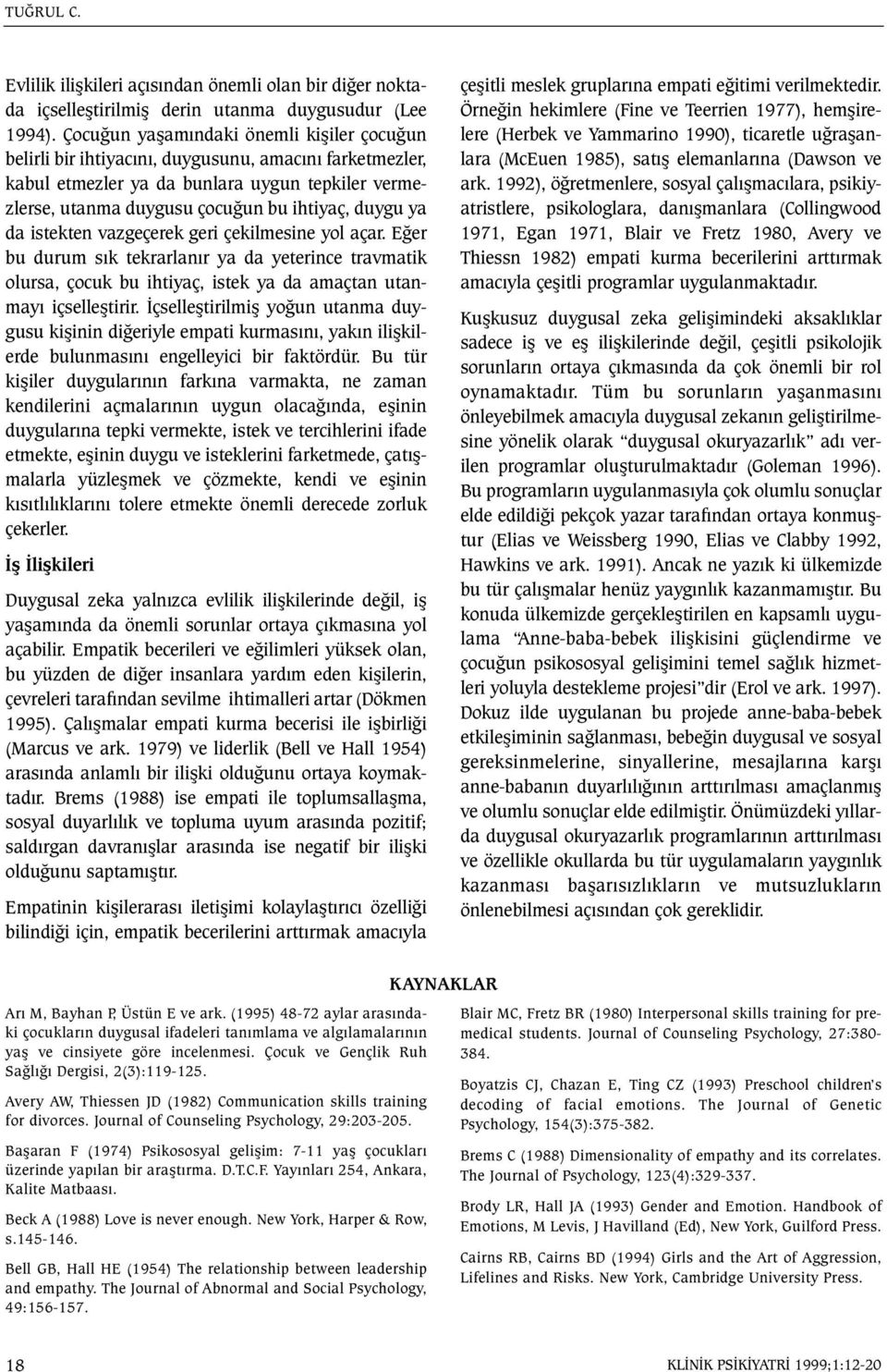 ya da istekten vazgeçerek geri çekilmesine yol açar. Eðer bu durum sýk tekrarlanýr ya da yeterince travmatik olursa, çocuk bu ihtiyaç, istek ya da amaçtan utanmayý içselleþtirir.