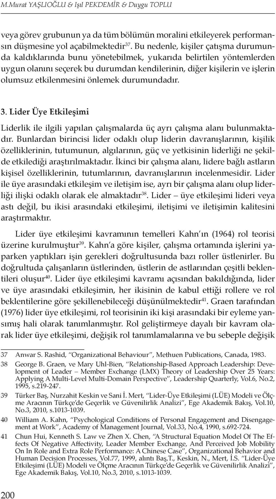 etkilenmesini önlemek durumundadır. 3. Lider Üye Etkileşimi Liderlik ile ilgili yapılan çalışmalarda üç ayrı çalışma alanı bulunmaktadır.