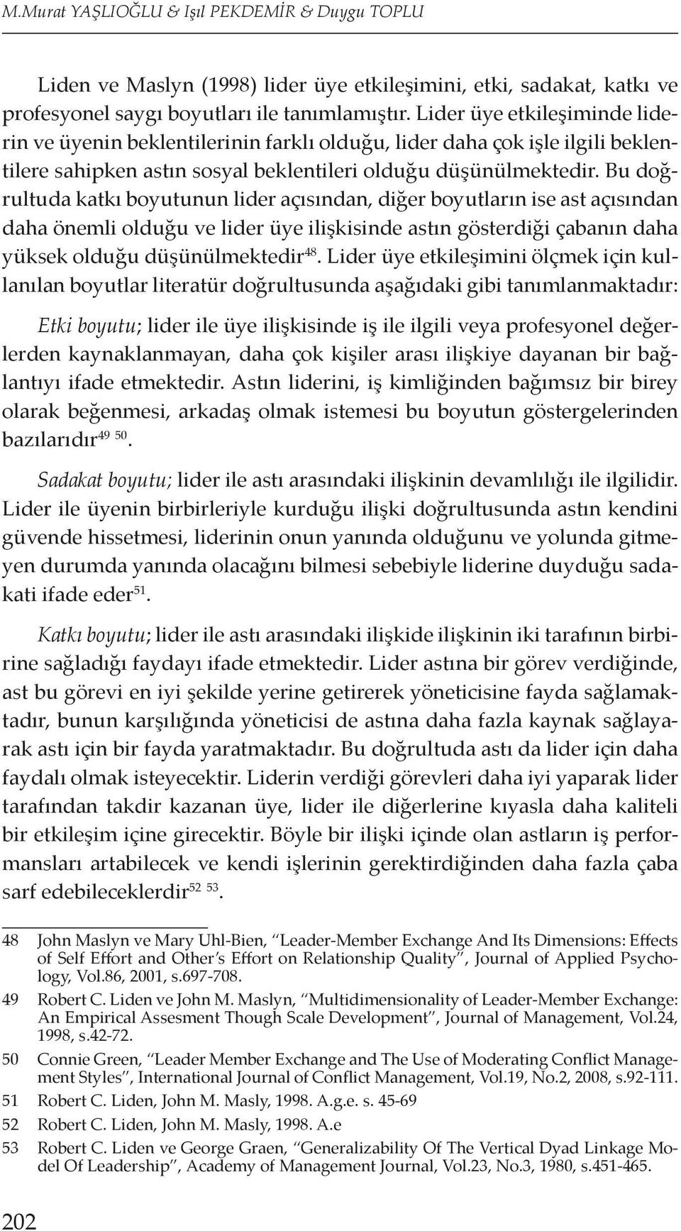 Bu doğrultuda katkı boyutunun lider açısından, diğer boyutların ise ast açısından daha önemli olduğu ve lider üye ilişkisinde astın gösterdiği çabanın daha yüksek olduğu düşünülmektedir 48.