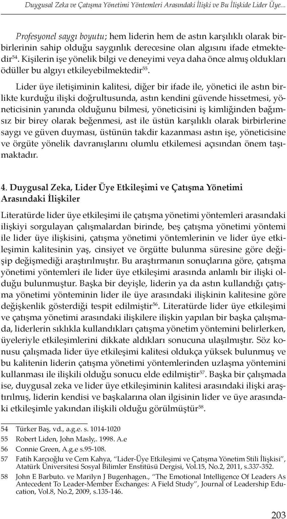 Kişilerin işe yönelik bilgi ve deneyimi veya daha önce almış oldukları ödüller bu algıyı etkileyebilmektedir 55.